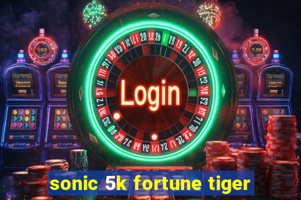 sonic 5k fortune tiger